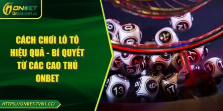 Cách Chơi Lô Tô Hiệu Quả - Bí Quyết Từ Các Cao Thủ ONBET