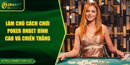 Làm Chủ Cách Chơi Poker ONBET Đỉnh Cao Và Chiến Thắng