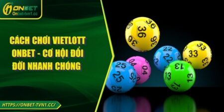 Cách Chơi Vietlott ONBET - Cơ Hội Đổi Đời Nhanh Chóng