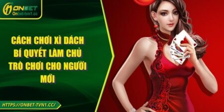 Cách chơi Xì dách - Bí quyết làm chủ trò chơi cho người mới